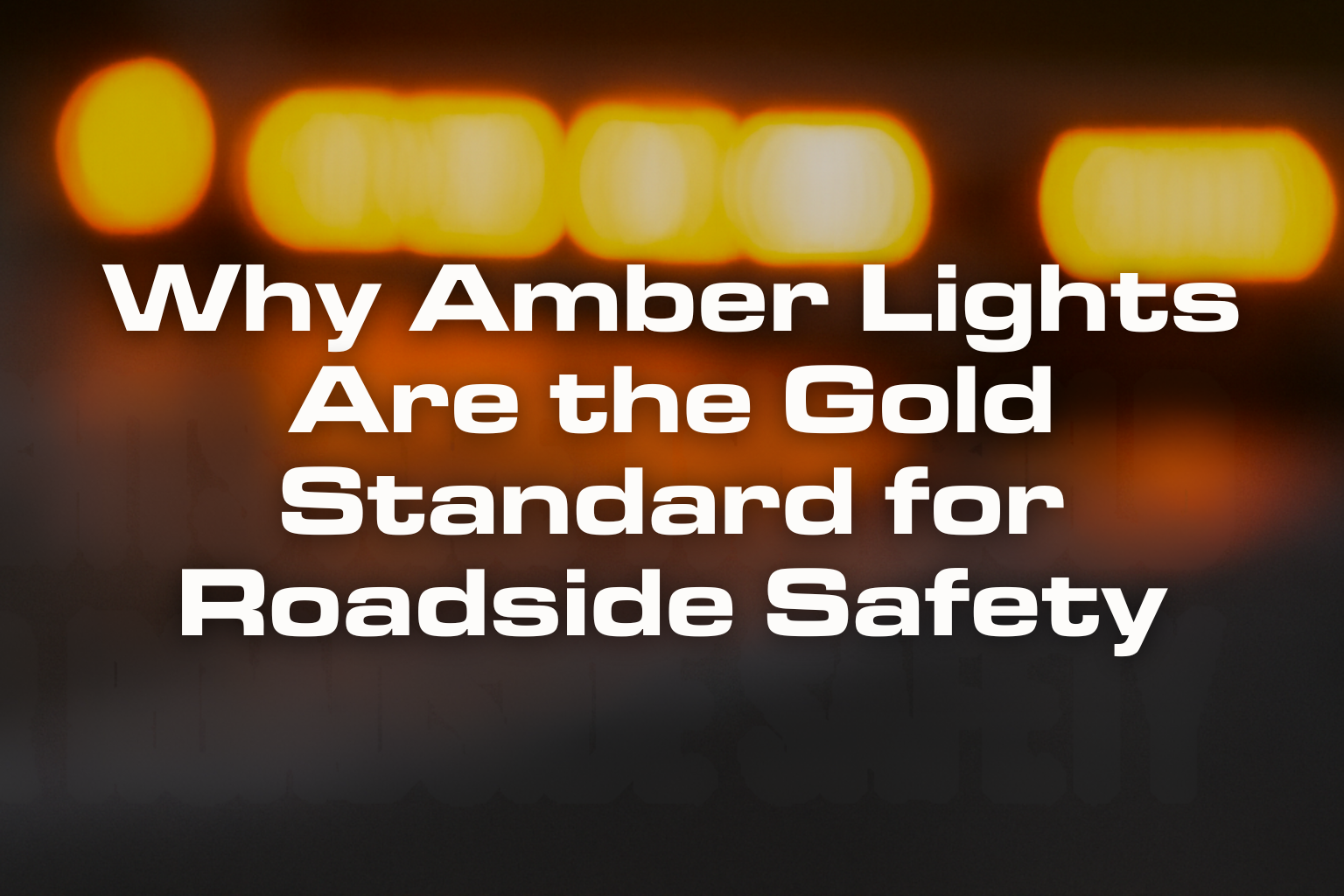 Why Amber Lights Are the Gold Standard for Roadside Safety