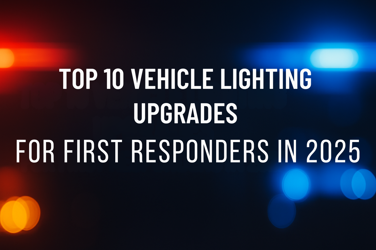 Top 10 Vehicle Lighting Upgrades for First Responders in 2025